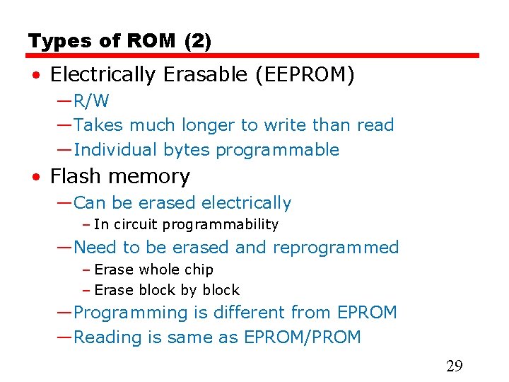 Types of ROM (2) • Electrically Erasable (EEPROM) —R/W —Takes much longer to write