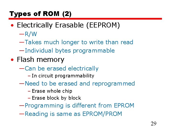 Types of ROM (2) • Electrically Erasable (EEPROM) —R/W —Takes much longer to write Types of ROM (2) • Electrically Erasable (EEPROM) —R/W —Takes much longer to write