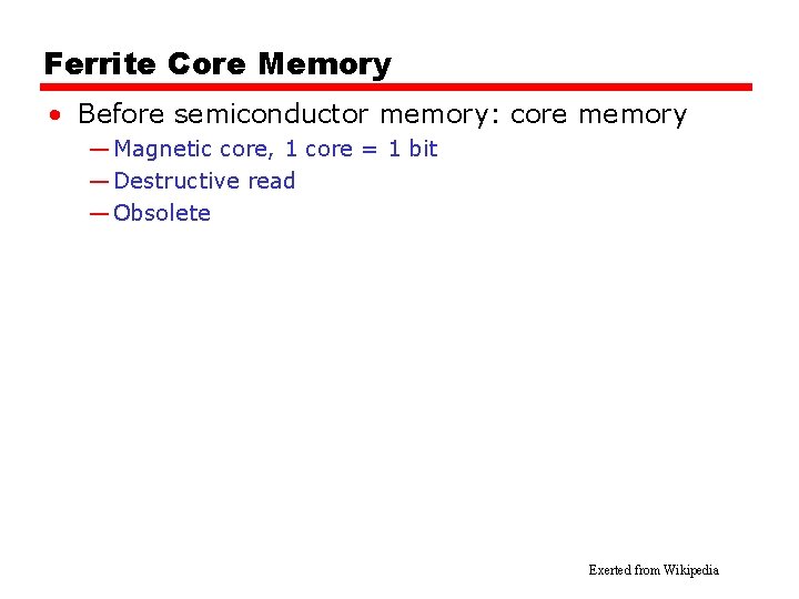 Ferrite Core Memory • Before semiconductor memory: core memory — Magnetic core, 1 core