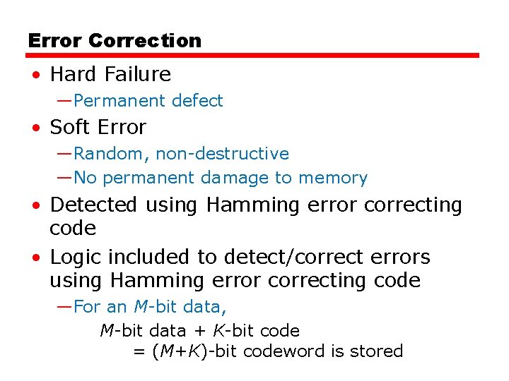 Error Correction • Hard Failure —Permanent defect • Soft Error —Random, non-destructive —No permanent Error Correction • Hard Failure —Permanent defect • Soft Error —Random, non-destructive —No permanent