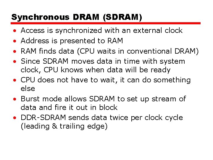 Synchronous DRAM (SDRAM) • • Access is synchronized with an external clock Address is