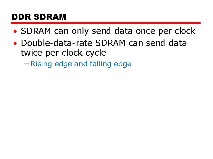 DDR SDRAM • SDRAM can only send data once per clock • Double-data-rate SDRAM