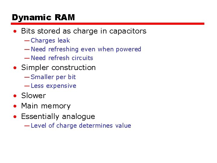 Dynamic RAM • Bits stored as charge in capacitors — Charges leak — Need