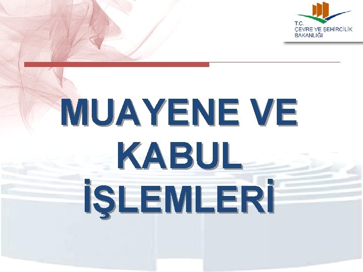 MUAYENE VE KABUL İŞLEMLERİ 