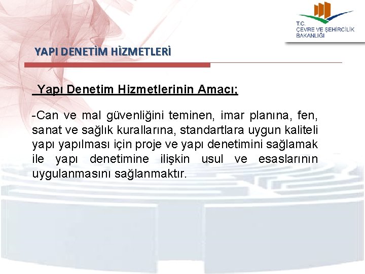  YAPI DENETİM HİZMETLERİ Yapı Denetim Hizmetlerinin Amacı; -Can ve mal güvenliğini teminen, imar