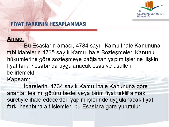 FİYAT FARKININ HESAPLANMASI Amaç; Bu Esasların amacı, 4734 sayılı Kamu İhale Kanununa tabi idarelerin