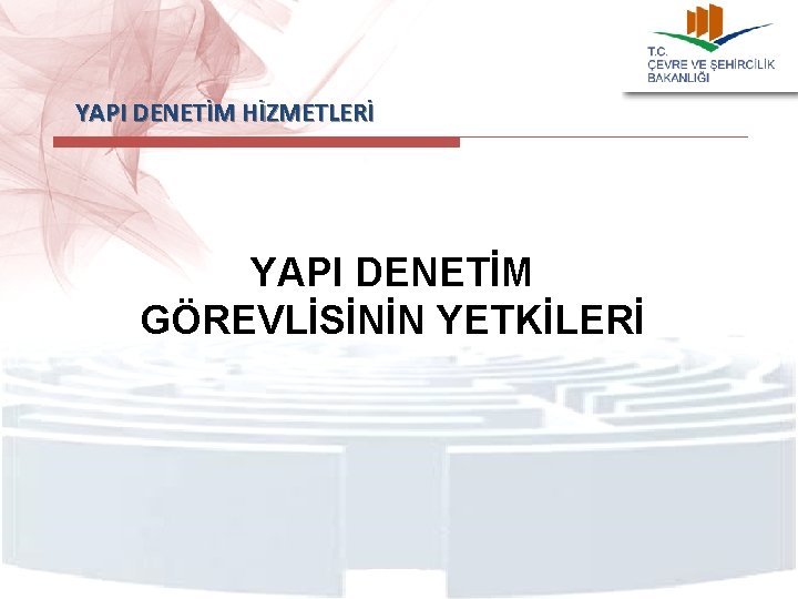  YAPI DENETİM HİZMETLERİ YAPI DENETİM GÖREVLİSİNİN YETKİLERİ 