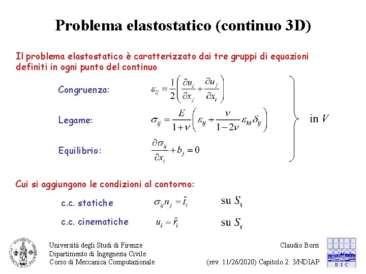 Problema elastostatico (continuo 3 D) Il problema elastostatico è caratterizzato dai tre gruppi di