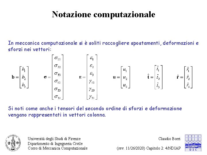 Notazione computazionale In meccanica computazionale si è soliti raccogliere spostamenti, deformazioni e sforzi nei