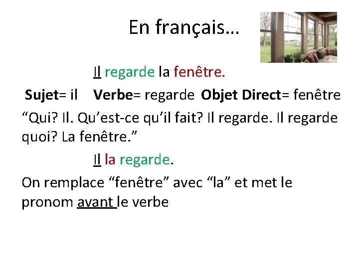 En français… Il regarde la fenêtre. Sujet= il Verbe= regarde Objet Direct= fenêtre “Qui? En français… Il regarde la fenêtre. Sujet= il Verbe= regarde Objet Direct= fenêtre “Qui?