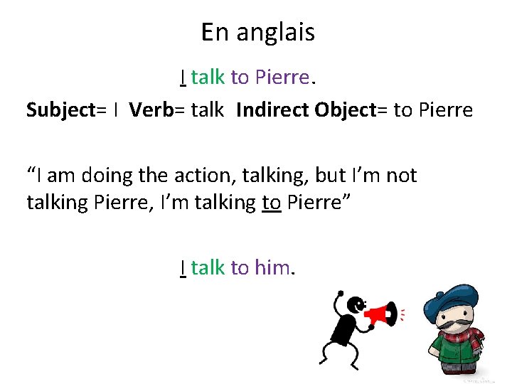 En anglais I talk to Pierre. Subject= I Verb= talk Indirect Object= to Pierre En anglais I talk to Pierre. Subject= I Verb= talk Indirect Object= to Pierre