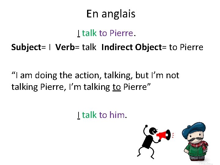 En anglais I talk to Pierre. Subject= I Verb= talk Indirect Object= to Pierre