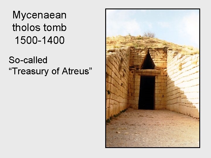 Mycenaean tholos tomb 1500 -1400 So-called “Treasury of Atreus” 