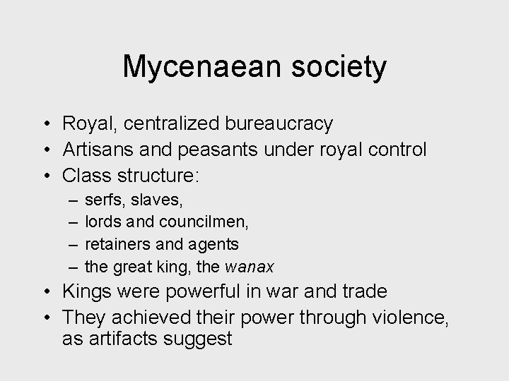 Mycenaean society • Royal, centralized bureaucracy • Artisans and peasants under royal control •
