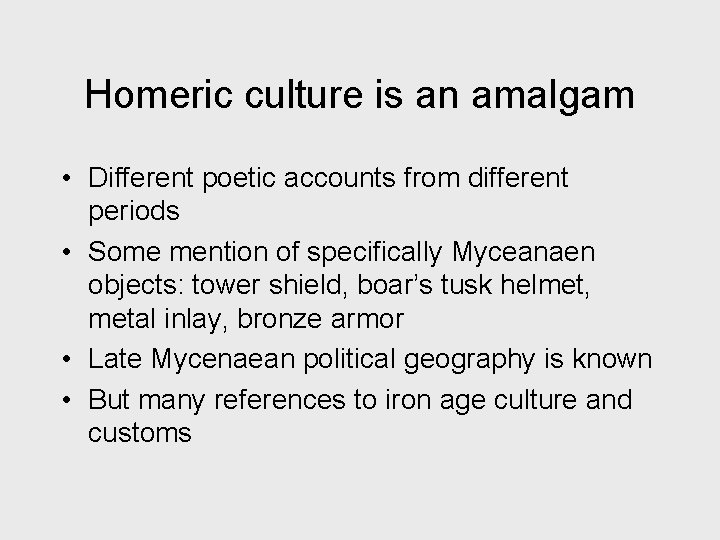Homeric culture is an amalgam • Different poetic accounts from different periods • Some
