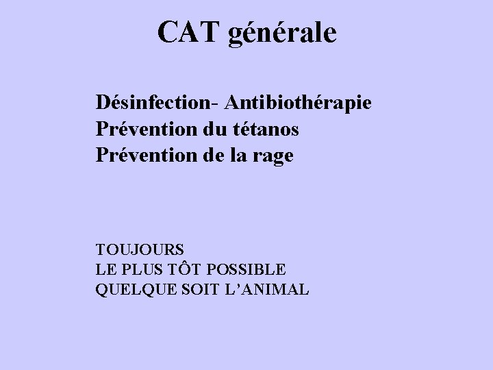 CAT générale Désinfection- Antibiothérapie Prévention du tétanos Prévention de la rage TOUJOURS LE PLUS