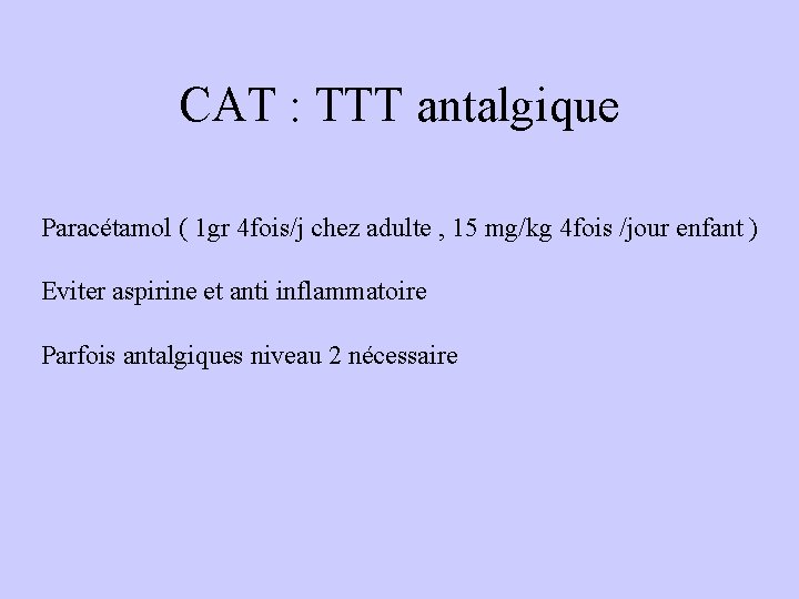CAT : TTT antalgique Paracétamol ( 1 gr 4 fois/j chez adulte , 15