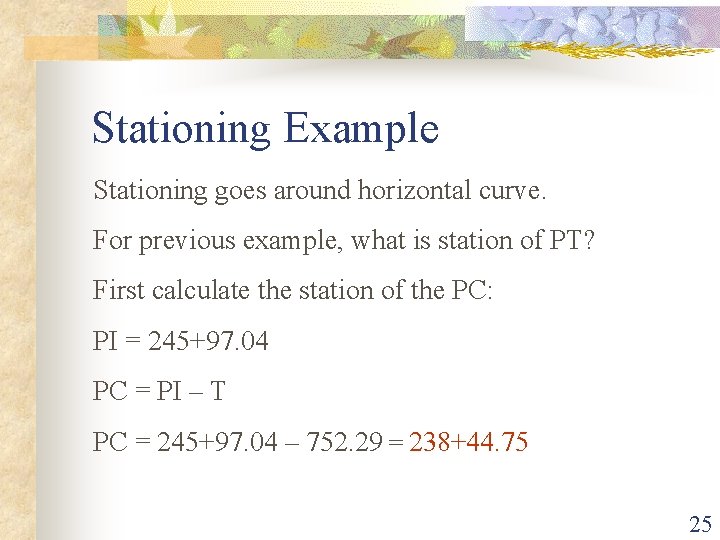 Stationing Example Stationing goes around horizontal curve. For previous example, what is station of