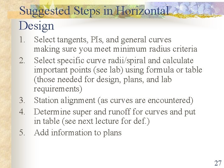 Suggested Steps in Horizontal Design 1. Select tangents, PIs, and general curves making sure