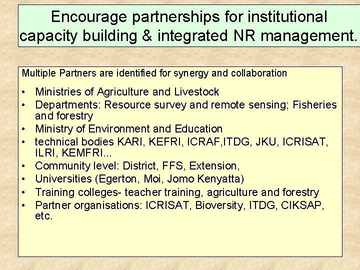 Encourage partnerships for institutional capacity building & integrated NR management. Multiple Partners are identified