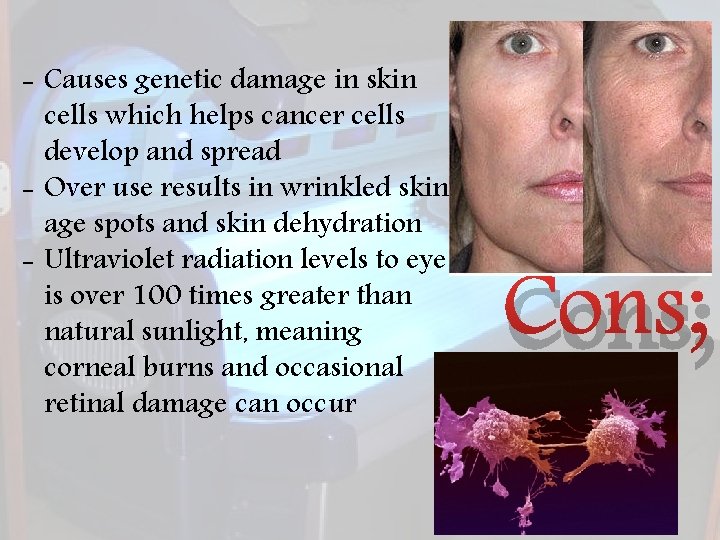 - Causes genetic damage in skin cells which helps cancer cells develop and spread