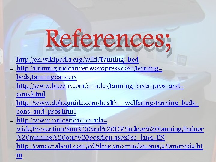 References; - http: //en. wikipedia. org/wiki/Tanning_bed - http: //tanningandcancer. wordpress. com/tanningbeds/tanningcancer/ - http: //www.