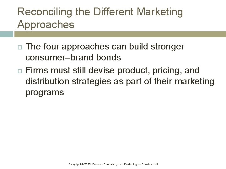 Reconciling the Different Marketing Approaches The four approaches can build stronger consumer–brand bonds Firms