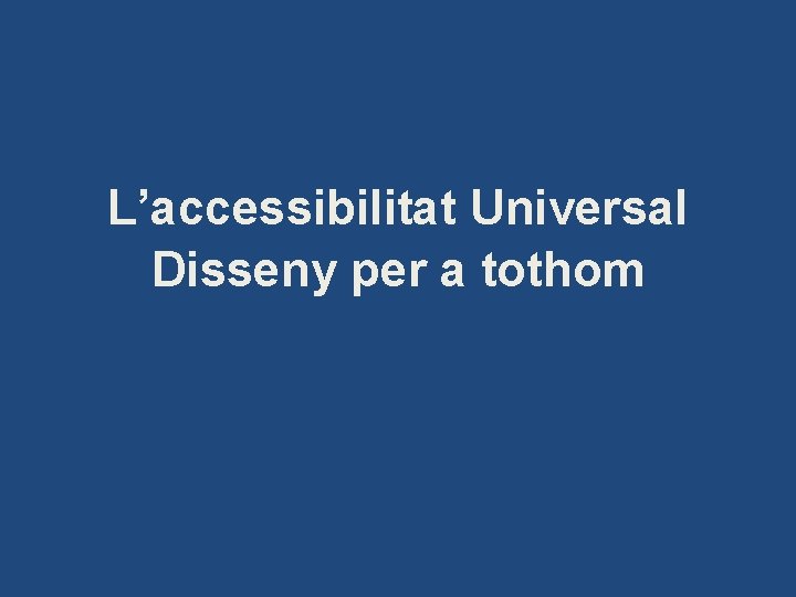 L’accessibilitat Universal Disseny per a tothom 