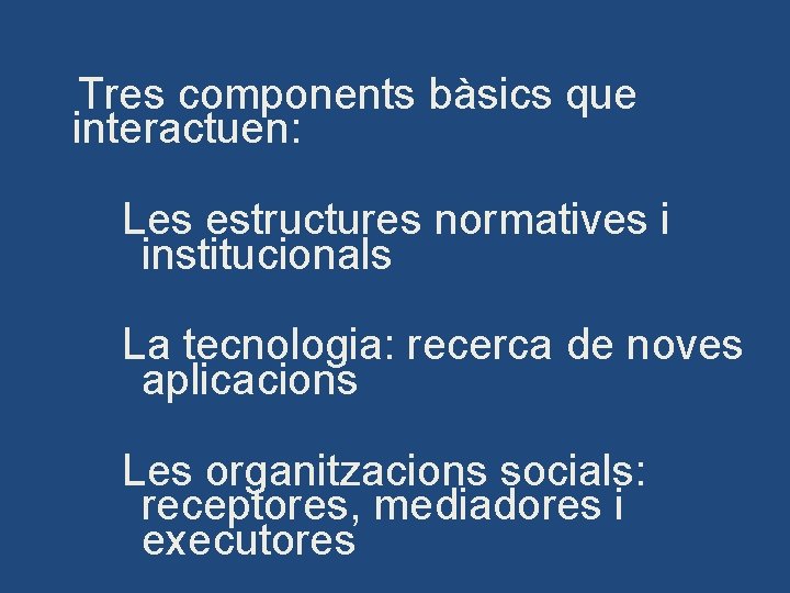 Tres components bàsics que interactuen: Les estructures normatives i institucionals La tecnologia: recerca de