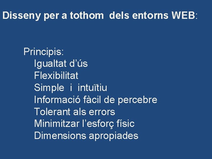 Disseny per a tothom dels entorns WEB: Principis: Igualtat d’ús Flexibilitat Simple i intuïtiu