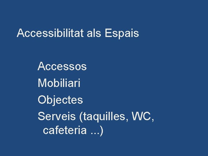 Accessibilitat als Espais Accessos Mobiliari Objectes Serveis (taquilles, WC, cafeteria. . . ) 