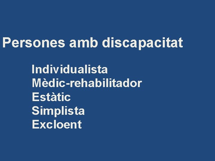 Persones amb discapacitat Individualista Mèdic-rehabilitador Estàtic Simplista Excloent 