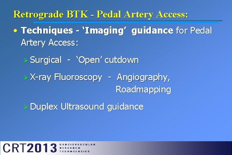 Retrograde BTK - Pedal Artery Access: • Techniques - ‘Imaging’ guidance for Pedal Artery