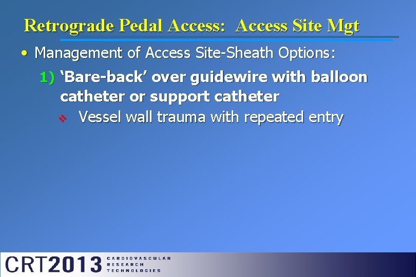 Retrograde Pedal Access: Access Site Mgt • Management of Access Site-Sheath Options: 1) ‘Bare-back’
