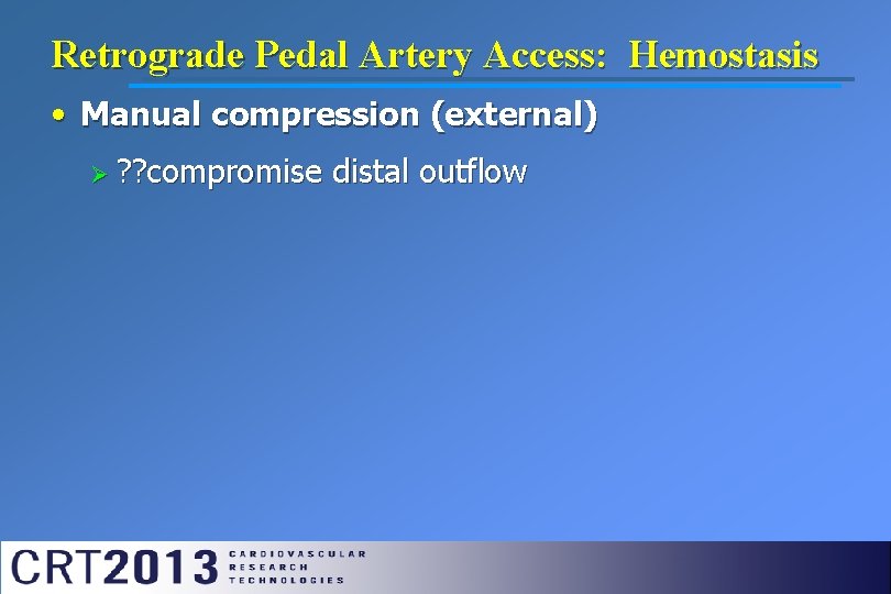 Retrograde Pedal Artery Access: Hemostasis • Manual compression (external) Ø ? ? compromise distal