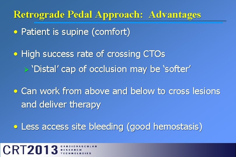 Retrograde Pedal Approach: Advantages • Patient is supine (comfort) • High success rate of