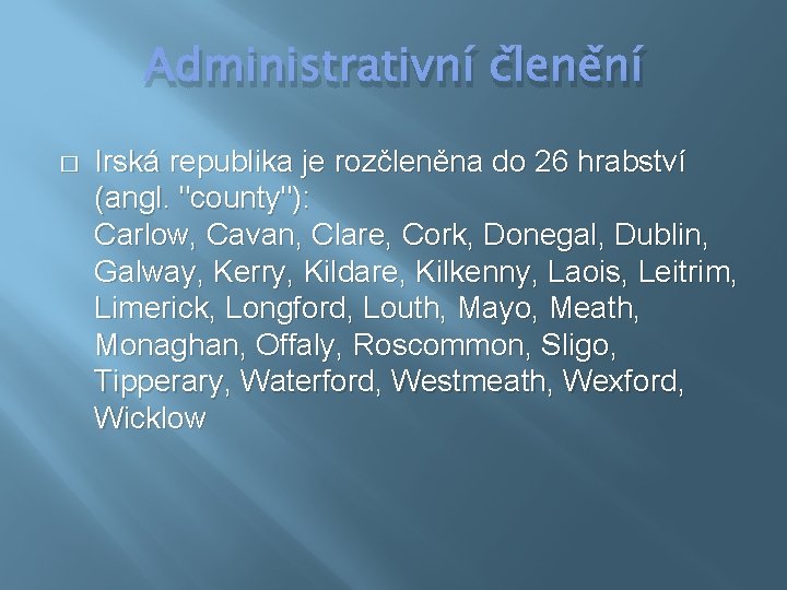 Administrativní členění � Irská republika je rozčleněna do 26 hrabství (angl. "county"): Carlow, Cavan,