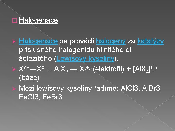 � Halogenace se provádí halogeny za katalýzy příslušného halogenidu hlinitého či železitého (Lewisovy kyseliny).