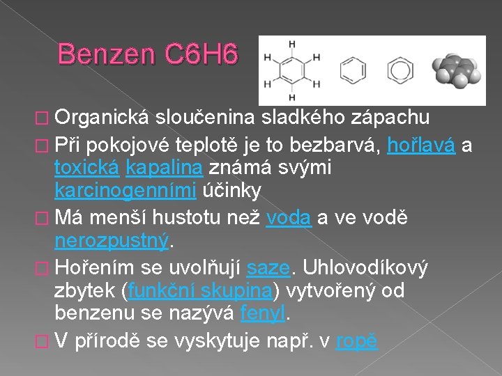 Benzen C 6 H 6 � Organická sloučenina sladkého zápachu � Při pokojové teplotě