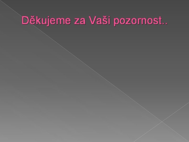 Děkujeme za Vaši pozornost. . 