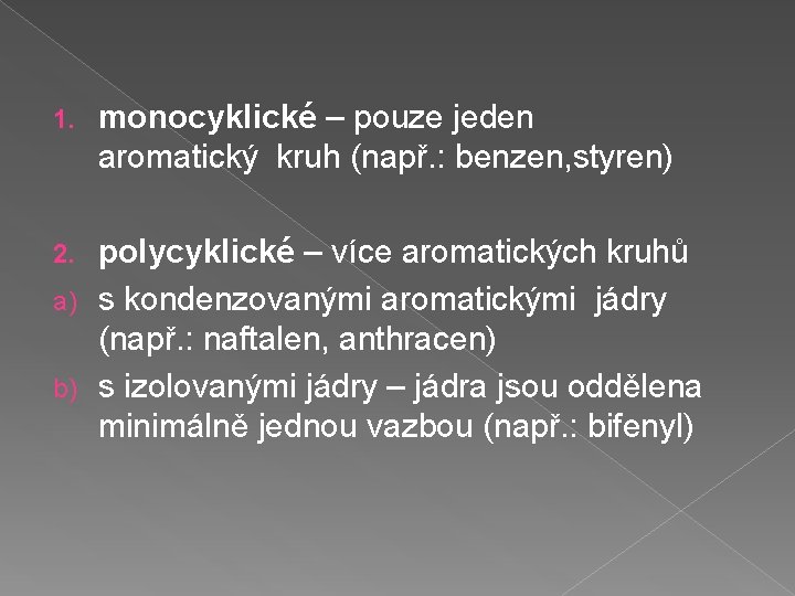 1. monocyklické – pouze jeden aromatický kruh (např. : benzen, styren) polycyklické – více