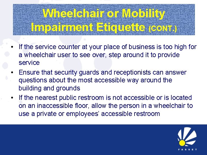 Wheelchair or Mobility Impairment Etiquette (CONT. ) • If the service counter at your