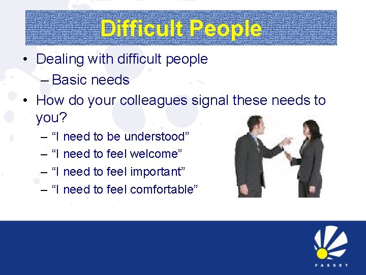 Difficult People • Dealing with difficult people – Basic needs • How do your