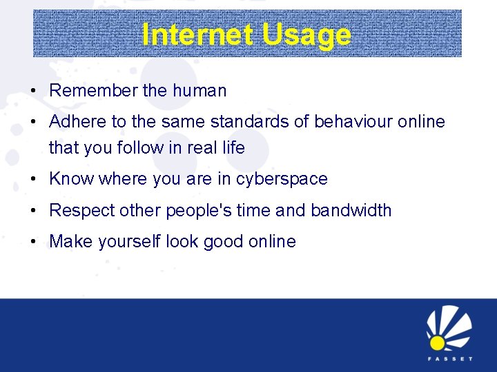 Internet Usage • Remember the human • Adhere to the same standards of behaviour