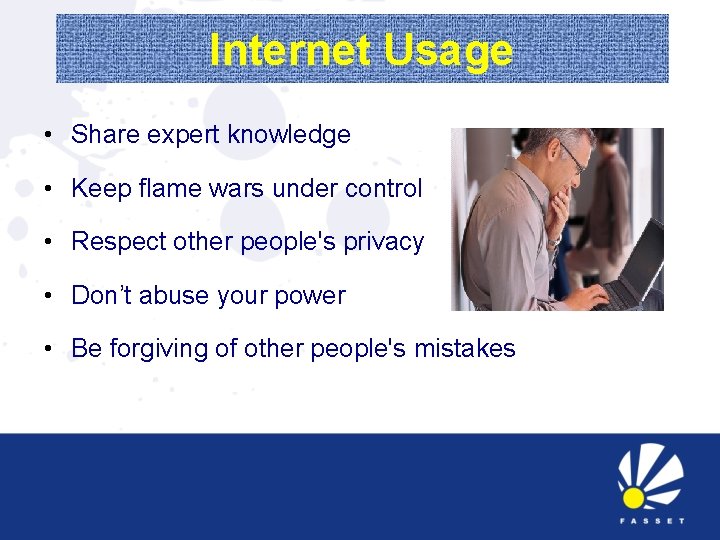 Internet Usage • Share expert knowledge • Keep flame wars under control • Respect
