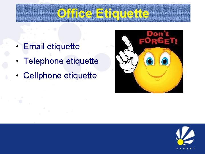 Office Etiquette • Email etiquette • Telephone etiquette • Cellphone etiquette 