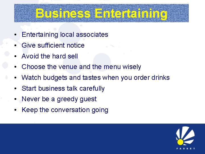 Business Entertaining • Entertaining local associates • Give sufficient notice • Avoid the hard