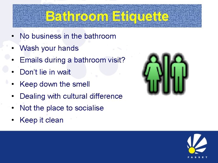 Bathroom Etiquette • No business in the bathroom • Wash your hands • Emails