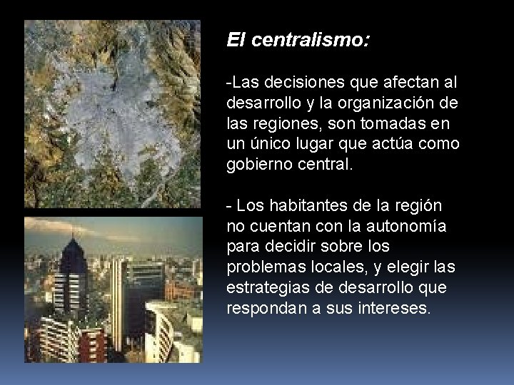 El centralismo: -Las decisiones que afectan al desarrollo y la organización de las regiones,