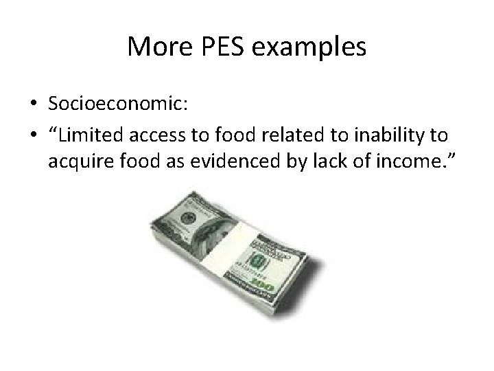 More PES examples • Socioeconomic: • “Limited access to food related to inability to